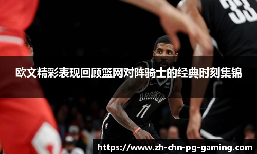欧文精彩表现回顾篮网对阵骑士的经典时刻集锦